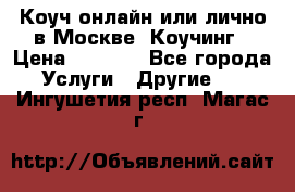 Коуч онлайн или лично в Москве, Коучинг › Цена ­ 2 500 - Все города Услуги » Другие   . Ингушетия респ.,Магас г.